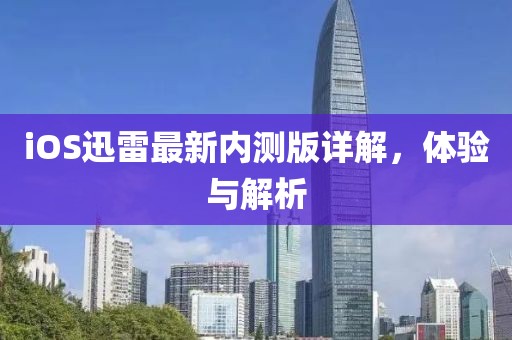 iOS迅雷最新内测版详解，体验与解析