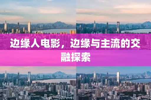 边缘人电影，边缘与主流的交融探索