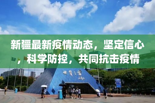 新疆最新疫情动态，坚定信心，科学防控，共同抗击疫情