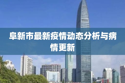 阜新市最新疫情动态分析与病情更新
