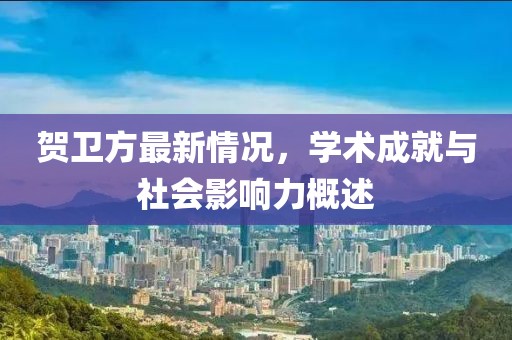 贺卫方最新情况，学术成就与社会影响力概述