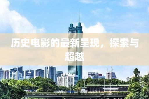 历史电影的最新呈现，探索与超越