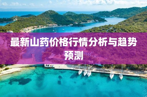 最新山药价格行情分析与趋势预测