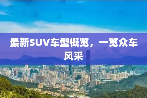 最新SUV车型概览，一览众车风采