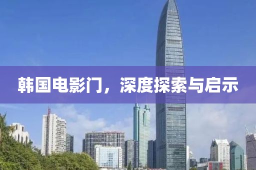 韩国电影门，深度探索与启示