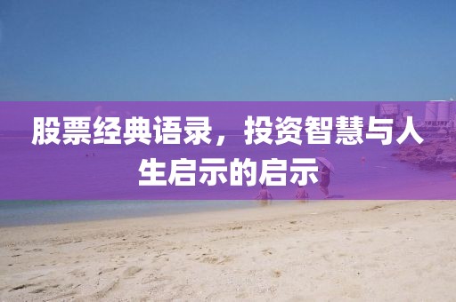 股票经典语录，投资智慧与人生启示的启示