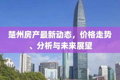 楚州房产最新动态，价格走势、分析与未来展望