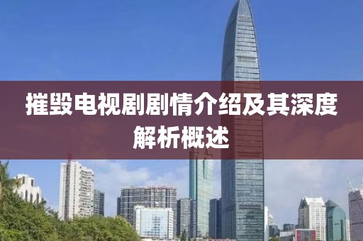 摧毁电视剧剧情介绍及其深度解析概述