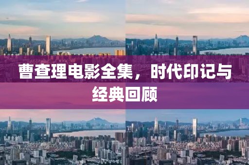 曹查理电影全集，时代印记与经典回顾