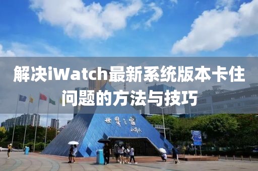 解决iWatch最新系统版本卡住问题的方法与技巧