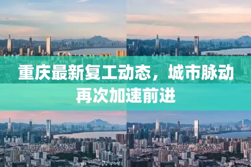 重庆最新复工动态，城市脉动再次加速前进