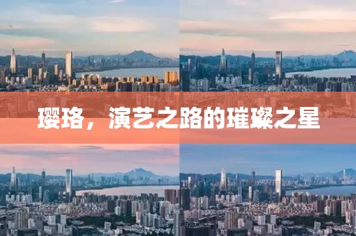 璎珞，演艺之路的璀璨之星