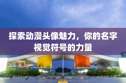 探索动漫头像魅力，你的名字视觉符号的力量