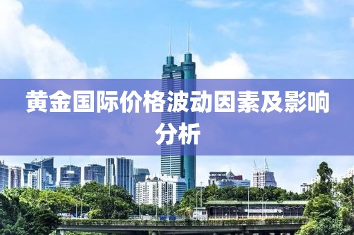 黄金国际价格波动因素及影响分析