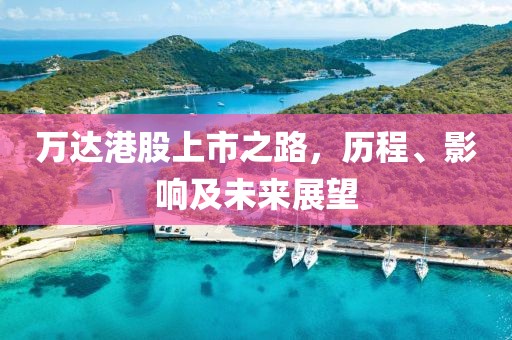 万达港股上市之路，历程、影响及未来展望
