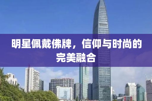 明星佩戴佛牌，信仰与时尚的完美融合