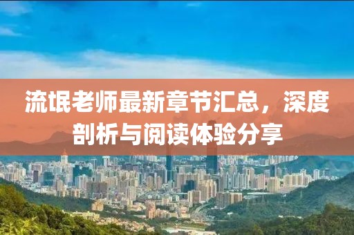 流氓老师最新章节汇总，深度剖析与阅读体验分享