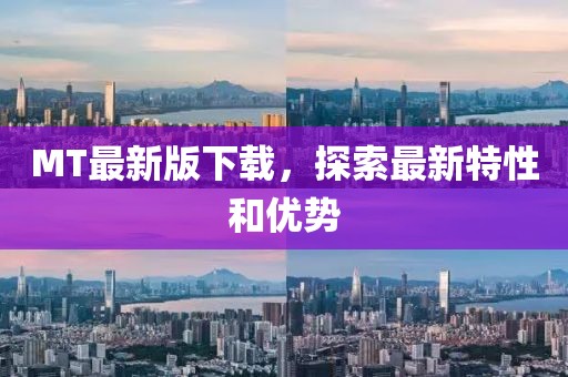 MT最新版下载，探索最新特性和优势