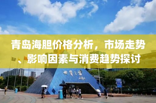 青岛海胆价格分析，市场走势、影响因素与消费趋势探讨