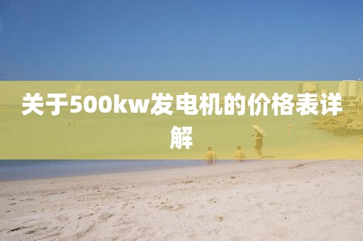 关于500kw发电机的价格表详解
