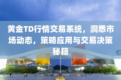 黄金TD行情交易系统，洞悉市场动态，策略应用与交易决策秘籍