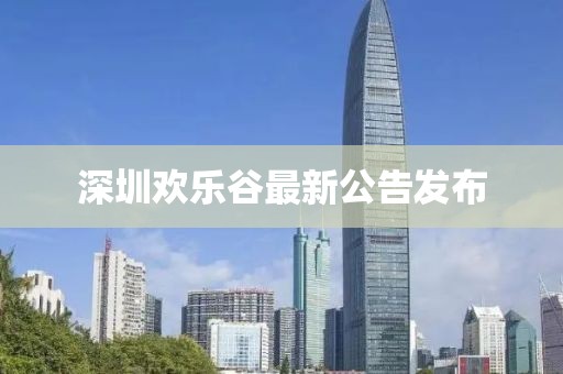 深圳欢乐谷最新公告发布