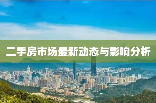 二手房市场最新动态与影响分析