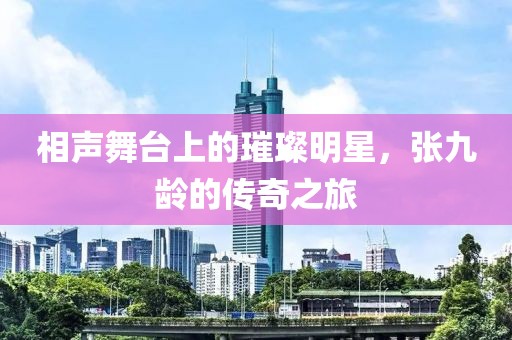 相声舞台上的璀璨明星，张九龄的传奇之旅