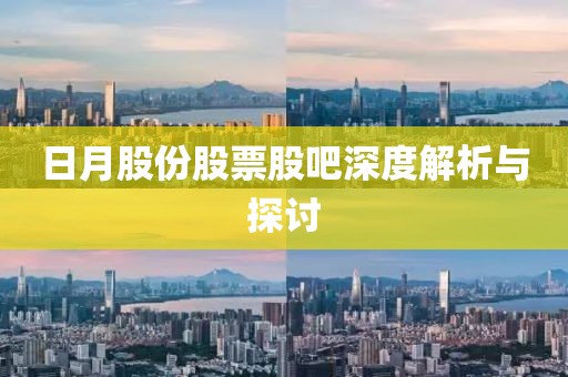 日月股份股票股吧深度解析与探讨