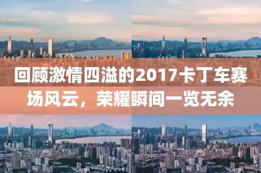 回顾激情四溢的2017卡丁车赛场风云，荣耀瞬间一览无余