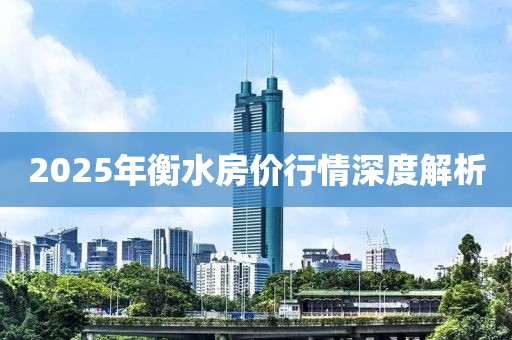 2025年衡水房价行情深度解析