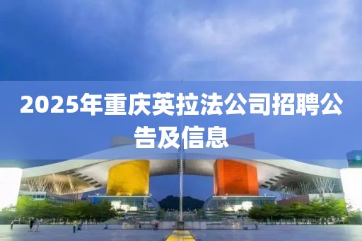 2025年重庆英拉法公司招聘公告及信息