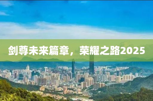 剑尊未来篇章，荣耀之路2025