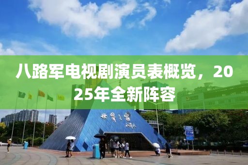 八路军电视剧演员表概览，2025年全新阵容