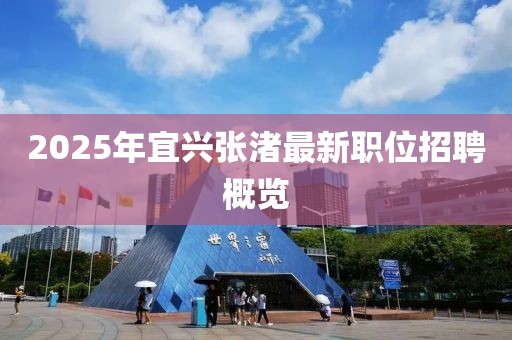 2025年宜兴张渚最新职位招聘概览