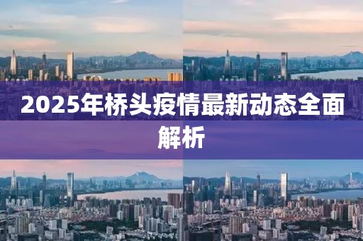 2025年桥头疫情最新动态全面解析