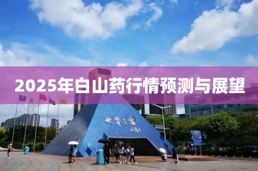 2025年白山药行情预测与展望