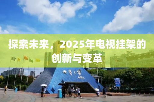 探索未来，2025年电视挂架的创新与变革