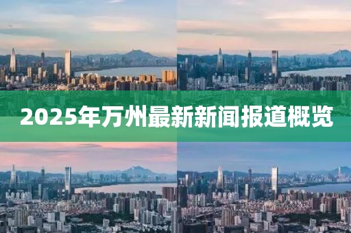 2025年万州最新新闻报道概览