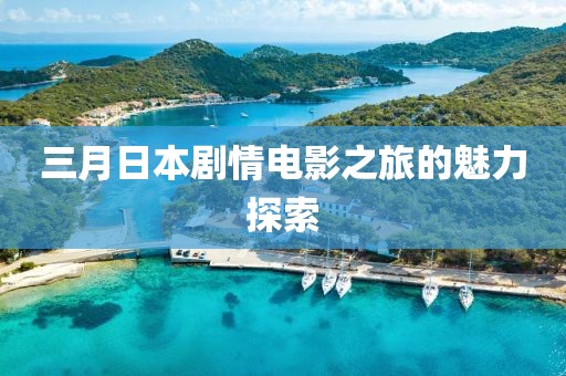 三月日本剧情电影之旅的魅力探索