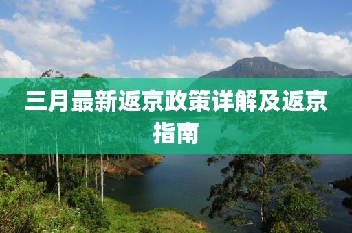 三月最新返京政策详解及返京指南