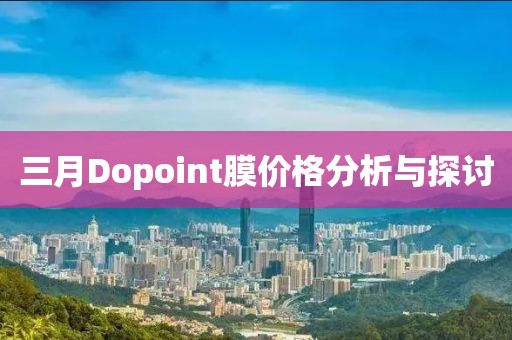 三月Dopoint膜价格分析与探讨