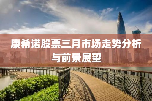 康希诺股票三月市场走势分析与前景展望