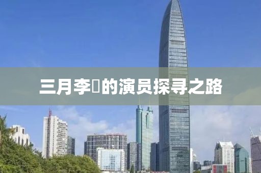 三月李俶的演员探寻之路