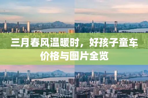 三月春风温暖时，好孩子童车价格与图片全览
