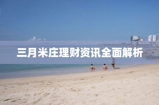 三月米庄理财资讯全面解析
