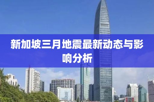 新加坡三月地震最新动态与影响分析
