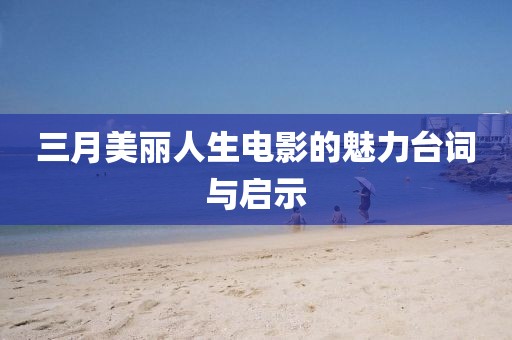 三月美丽人生电影的魅力台词与启示