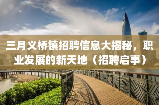 三月义桥镇招聘信息大揭秘，职业发展的新天地（招聘启事）