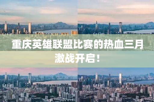 重庆英雄联盟比赛的热血三月激战开启！